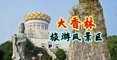 猛男操美女免费网站中国浙江-绍兴大香林旅游风景区